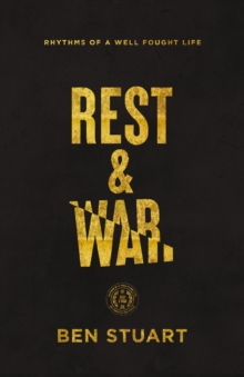 Rest and War : Rhythms of a Well-Fought Life