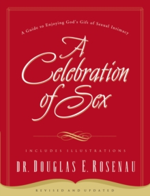 A Celebration Of Sex : A Guide to Enjoying God's Gift of Sexual Intimacy