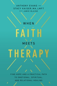 When Faith Meets Therapy : Find Hope and a Practical Path to Emotional, Spiritual, and Relational Healing