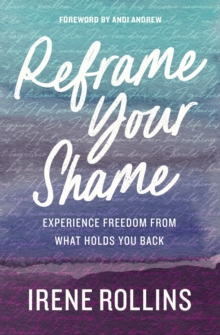 Reframe Your Shame : Experience Freedom from What Holds You Back