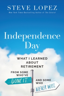 Independence Day : What I Learned About Retirement from Some Whove Done It and Some Who Never Will