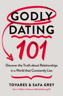 Godly Dating 101 : Discover the Truth About Relationships in a World That Constantly Lies