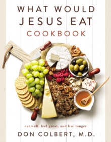 What Would Jesus Eat Cookbook : Eat Well, Feel Great, and Live Longer