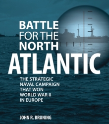 Battle for the North Atlantic : The Strategic Naval Campaign that Won World War II in Europe, Hardback Book Battle for the North Atlantic : The Strategic Naval Campaign that Won World War II in Europe, Hardback Book