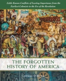 The Forgotten History of America : Little-Known Conflicts of Lasting Importance from the Earliest Colonists to the Eve of the Revolution, Hardback Book The Forgotten History of America : Little-Known Conflicts of Lasting Importance from the Earliest Colonists to the Eve of the Revolution, Hardback Book