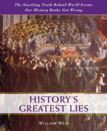 History's Greatest Lies : The Startling Truth Behind World Events Our History Books Got Wrong, Hardback Book History's Greatest Lies : The Startling Truth Behind World Events Our History Books Got Wrong, Hardback Book