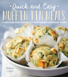 Quick and Easy Muffin Tin Meals : 70 Recipes for Perfectly Portioned Comfort Food, Paperback / softback Book Quick and Easy Muffin Tin Meals : 70 Recipes for Perfectly Portioned Comfort Food, Paperback / softback Book