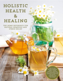 Holistic Health & Healing : The Home Reference for Natural Remedies and Stress Relief, Paperback / softback Book Holistic Health & Healing : The Home Reference for Natural Remedies and Stress Relief, Paperback / softback Book