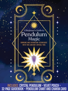 A Beginner's Guide to Pendulum Magic Kit : Dowsing and Divination Techniques with This Ancient Crystal Tool-Includes: Crystal Pendulum, Velvet Pouch, 32-page Guidebook, Pendulum Chart and Chakra Card