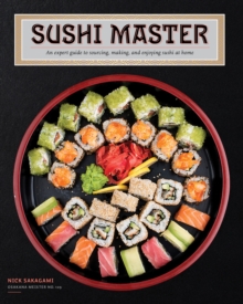 Sushi Master : An expert guide to sourcing, making, and enjoying sushi at home