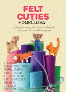 Felt Cuties & Creatures : A step-by-step guide to handcrafting felt miniatures-no machine required - Kit Includes:  48-page Project Book, Needle Threader, Fiberfill Stuffing, 4 Felt Sheet Colors, 2 St