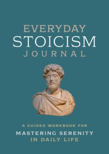 Everyday Stoicism Journal : A Guided Workbook for Mastering Serenity in Daily Life