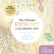 The Ultimate Stress-Free Coloring Set : Color Your Way to a Calmer You-Over 100 Pages to Color for Meditation and PeaceIncludes: 4 Double-sided Pencils with 8 Colors, 3 Coloring Books