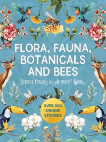 Flora, Fauna, Botanicals, and Bees Sticker, Color & Activity Book : Over 200 Unique Stickers