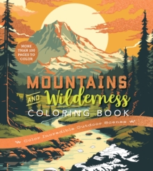 Mountains & Wilderness Coloring Book : Color Incredible Outdoor Scenes-More Than 100 Pages To Color