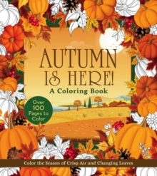 Autumn Is Here! A Coloring Book : Color the Season of Crisp Air and Changing Leaves - Over 100 Pages to Color