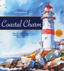 Coastal Charm Coloring Book : Color Your Way Through Sunlight, Salt Air, and Simple Joys - More than 100 pages to color