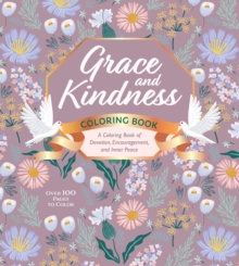 Grace and Kindness Coloring Book : A Coloring Book of Devotion, Encouragement, and Inner Peace - Over 100 Pages to Color