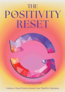 The Positivity Reset : Evidence-Based Tools to Rewire Your Mind for Optimism