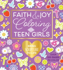 Faith & Joy Coloring for Teen Girls : Bring Scripture to Life - Over 100 Pages to Color