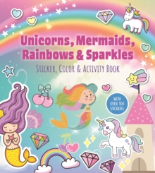 Unicorns, Mermaids, Rainbows & Sparkles Sticker, Color & Activity Book : With Over 100 Stickers!