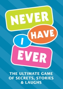 Never Have I Ever : The Ultimate Game of Secrets, Stories & Laughs
