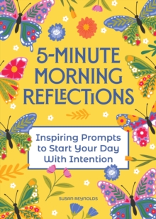 5-Minute Morning Reflections : Inspiring Prompts to Start Your Day With Intention