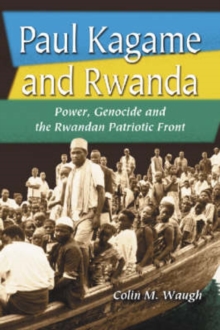 Paul Kagame and Rwanda : Power, Genocide and the Rwandan Patriotic Front, Paperback / softback Book Paul Kagame and Rwanda : Power, Genocide and the Rwandan Patriotic Front, Paperback / softback Book