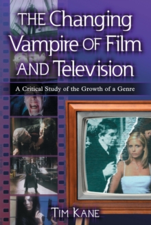 The Changing Vampire of Film and Television : A Critical Study of the Growth of a Genre, Paperback / softback Book The Changing Vampire of Film and Television : A Critical Study of the Growth of a Genre, Paperback / softback Book
