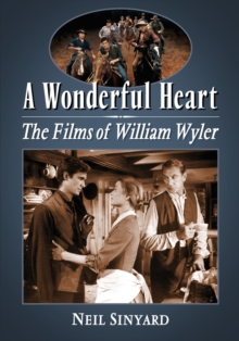A Wonderful Heart : The Films of William Wyler, Paperback / softback Book A Wonderful Heart : The Films of William Wyler, Paperback / softback Book