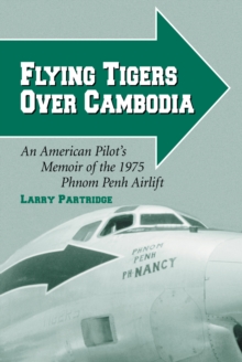 Flying Tigers Over Cambodia : An American Pilot's Memoir of the 1975 Phnom Penh Airlift