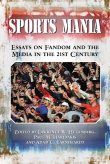 Sports Mania : Essays on Fandom and the Media in the 21st Century