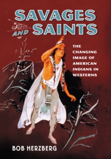 Savages and Saints : The Changing Image of American Indians in Westerns