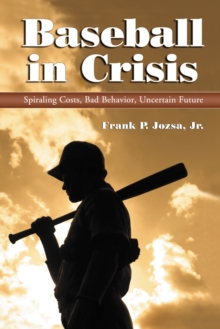 Baseball in Crisis : Spiraling Costs, Bad Behavior, Uncertain Future