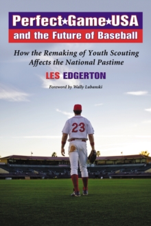 Perfect Game USA and the Future of Baseball : How the Remaking of Youth Scouting Affects the National Pastime