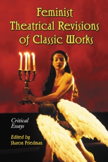 Feminist Theatrical Revisions of Classic Works : Critical Essays