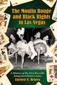 The Moulin Rouge and Black Rights in Las Vegas : A History of the First Racially Integrated Hotel-Casino