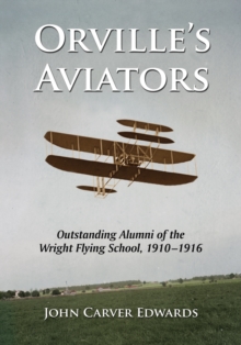 Orville's Aviators : Outstanding Alumni of the Wright Flying School, 1910-1916