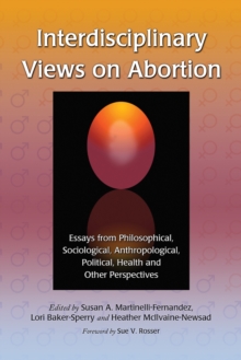 Interdisciplinary Views on Abortion : Essays from Philosophical, Sociological, Anthropological, Political, Health and Other Perspectives