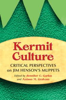 Kermit Culture : Critical Perspectives on Jim Henson's Muppets