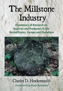 The Millstone Industry : A Summary of Research on Quarries and Producers in the United States, Europe and Elsewhere