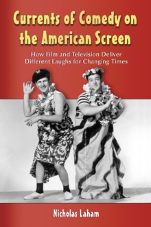 Currents of Comedy on the American Screen : How Film and Television Deliver Different Laughs for Changing Times