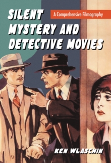 Silent Mystery and Detective Movies : A Comprehensive Filmography