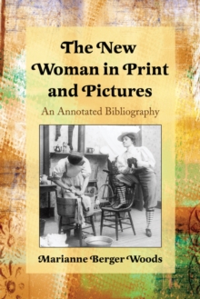 The New Woman in Print and Pictures : An Annotated Bibliography