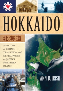 Hokkaido : A History of Ethnic Transition and Development on Japan's Northern Island