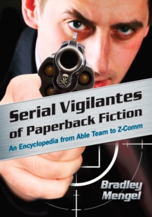 Serial Vigilantes of Paperback Fiction : An Encyclopedia from Able Team to Z-Comm