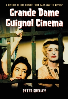 Grande Dame Guignol Cinema : A History of Hag Horror from Baby Jane to Mother