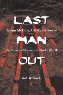 Last Man Out : Glenn McDole, USMC, Survivor of the Palawan Massacre in World War II