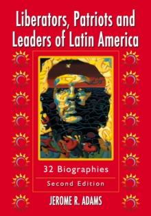 Liberators, Patriots and Leaders of Latin America : 32 Biographies, 2d ed.