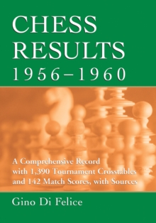 Chess Results, 1956-1960 : A Comprehensive Record with 1,390 Tournament Crosstables and 142 Match Scores, with Sources